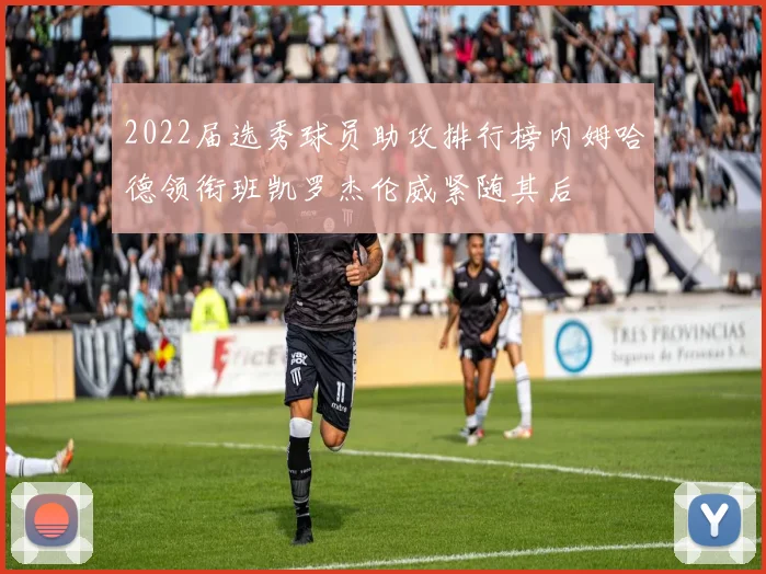 2022届选秀球员助攻排行榜内姆哈德领衔班凯罗杰伦威紧随其后