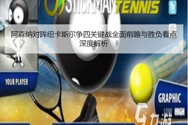 阿森纳对阵纽卡斯尔争四关键战全面前瞻与胜负看点深度解析